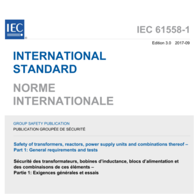IEC 61558-1: 2017 Safety of transformers, reactors, power supply units and combinations thereof – Part 1:General requirements and tests